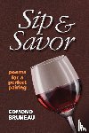 Bruneau, Edmond A - Sip & Savor - poems for a perfect pairing