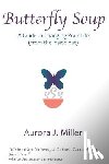Miller, Aurora J. - Butterfly Soup: a guide to changing your life