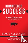 Alexander, Scott - Rhinoceros Success: The Secret to Charging Full Speed Toward Every Opportunity
