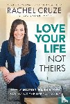 Cruze, Rachel - LOVE YOUR LIFE NOT THEIRS