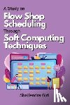 Giri, Shailendra - A Study on Flow Shop Scheduling Through Soft Computing Techniques