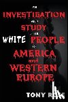 Rose, Tony - An Investigation and Study of the White People of America and Western Europe