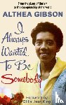 Gibson, Althea - Althea Gibson: I Always Wanted To Be Somebody