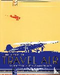 Travel Air Manufacturing Co - The Story of Travel Air Makers of Biplanes and Monoplanes