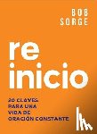 Sorge, Bob - Reinicio: 20 Claves Para Una Vida de Oracion Constante