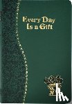 Schroeder, Frederick - Every Day Is a Gift: Minute Meditations for Every Day Taken from the Holy Bible and the Writings of the Saints