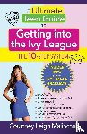 Malinchak, Courtney Leigh - The Ultimate Teen Guide to Getting into the Ivy League