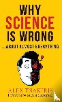 Tsakiris, Alex - WHY SCIENCE IS WRONG...About Almost Everything
