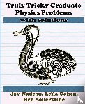 Nadeau, Jay, Cohen, Leila, Sauerwine, Ben - Truly Tricky Graduate Physics Problems With Solutions