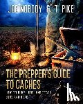 Pike, T. - The Prepper's Guide to Caches: How to Bury, Hide, and Stash Guns and Gear