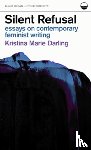 Darling, Kristina Marie - Silent Refusal: Essays on Contemporary Feminist Writing