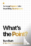 Rath, Tom - What's the Point? Turning Purpose Into Your Daily Superpower