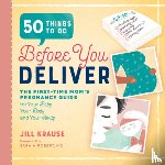 Krause, Jill - 50 Things to Do Before You Deliver: The First Time Moms Pregnancy Guide