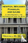 Dediu, Michael M. - Newton, Benjamin Franklin, and Gauss: A chronological and photographic documentary
