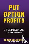 Wilkerson, Travis - Put Option Profits: How to Turn Ten Minutes of Free Time Into Consistent Cash Flow Each Month