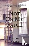 Hatrak, Bob - Not On My Watch: A Beloved Prison Wardens 30 Year Fight For Justice In The Prison System