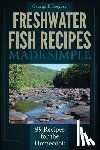 Gregory, George T. - Freshwater Fish Recipes Made Simple: 99 Recipes for the Homecook