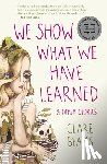 Beams, Clare - We Show What We Have Learned & Other Stories
