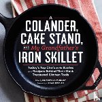  - A Colander, Cake Stand, and My Grandfather's Iron Skillet