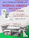 Berent, Irwin M. - Norfolk, Virginia: Evolution of a City in Maps: 200 Years of Maps Compared Side By Side