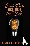 Pleasant, Jamie T. - Think Rich Act Rich Get Rich