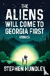 Hundley, Stephen - The Aliens Will Come to Georgia First