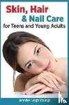 Youngs, Jennifer Leigh - Skin, Hair & Nail Care for Teens and Young Adults