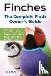 Brown, Lolly - Finches: Finch Bird Types, Care, Where to Buy, Temperament, Health, Breeding, Feeding, and Much More! The Complete Finch Owner's Guide
