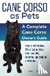 Brown, Lolly - Cane Corso as Pets: Cane Corso Breeding, Where to Buy, Types, Care, Cost, Diet, Grooming, and Training all Included. A Complete Cane Corso Owner's Gui