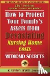 Heiser, K. Gabriel - How to Protect Your Family's Assets from Devastating Nursing Home Costs: Medicaid Secrets (15th ed.)
