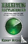 Atcheson, Kenny - Marketing Battleground: How to Deploy Under-the-Radar Strategies to Explode Your Profits