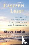 Smith, Steve - Eastern Light, Awakening to Presence in Zen, Quakerism, and Christianity