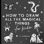 Koch, Alli - Magical Things: How to Draw Books for Kids, with Unicorns, Dragons, Mermaids, and More