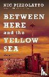Pizzolatto, Nic - Between Here and the Yellow Sea
