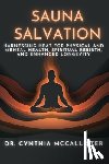 McCallister Ed D., Cynthia A. - Sauna Salvation: Harnessing Heat for Physical and Mental Health, Spiritual Rebirth, and Enhanced Longevity