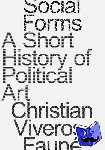 Viveros-Faune, Christian - Social Forms - A Short History of Political Art