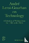 Leroi–gourhan, Andre, Schlanger, Nathan, Schott, Nils F. - Andre Leroi–Gourhan on Technology, Evolution, an – A Selection of Texts and Writings from the 1930s to the 1970s