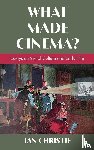Christie, Ian - What Made Cinema? Essays on Visual Culture and Early Film