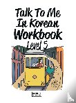 Talk To Me In Korean - Talk To Me In Korean Workbook Level 5