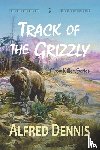 Dennis, Alfred - Track of the Grizzly