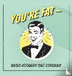 Talbot, Jen - You're Fat Based Ketogenic Diet Cookbook
