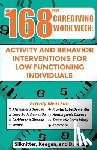 Keegan, Colleen - 168 Hour Caregiving Work Week: Activity and Behavior Interventions for Low Functioning Individuals