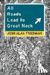 Friedman, Josh Alan - All Roads Lead to Great Neck