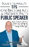Lowe, Richard G - Scott Howard's Tips on Becoming a Highly Paid Public Speaker