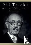 Ablonczy, Balázs - Pál Teleki (1879-1941): The Life of a Controversial Hungarian Politician