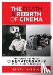 Mathias, Harry - The Death & Rebirth of Cinema: Mastering the Art of Cinematography in the Digital Cinema Age