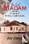 Jones, Joy - The Last Madam: A Legend of the Texas Chicken Ranch