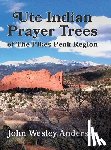 Anderson, John Wesley - Ute Prayer Trees of the Pikes Peak Region