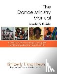Matthews, Kimberly T. - The Dance Ministry Manual - Leader's Guide: A Leader's Guide to Starting and Maintaining an Excellent Dance Ministry