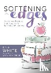 White, Katie - Softening the Edges: Assessment Practices That Honor K-12 Teachers and Learners (Using Responsible Assessment Methods in Ways That Support Student Eng